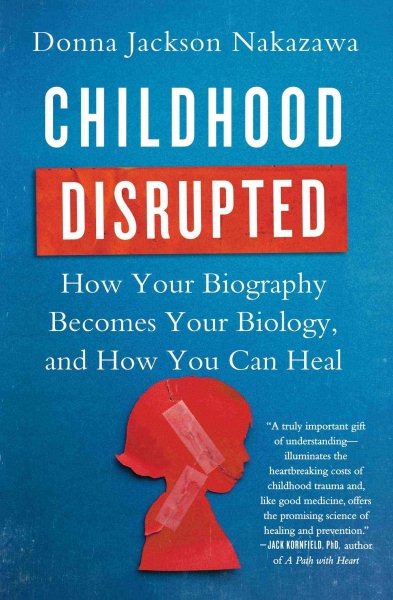 Childhood Disrupted: How Your Biography Becomes Your Biology, and How You Can Heal cover