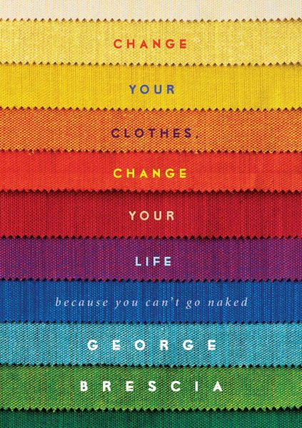 Change Your Clothes, Change Your Life: Because You Can't Go Naked cover