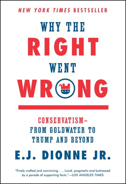 Why the Right Went Wrong: Conservatism--From Goldwater to Trump and Beyond cover