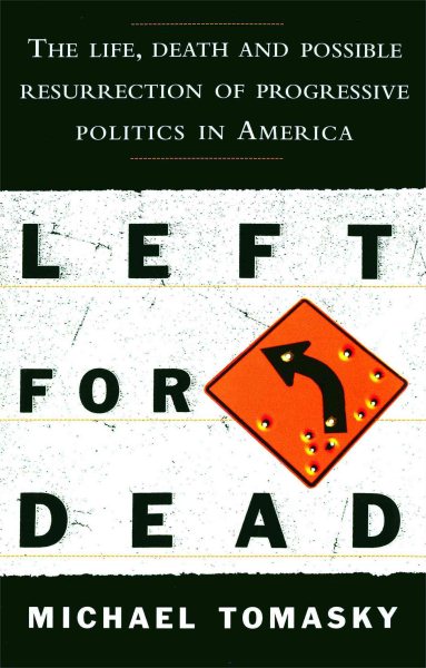 Left for Dead: The Life, Death, and Possible Resurrection of Progressive Politics in America cover