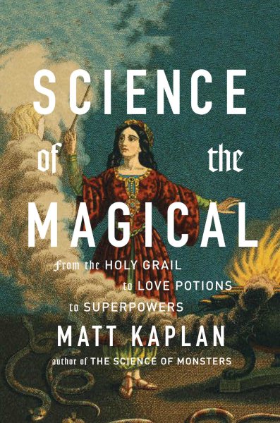 Science of the Magical: From the Holy Grail to Love Potions to Superpowers cover