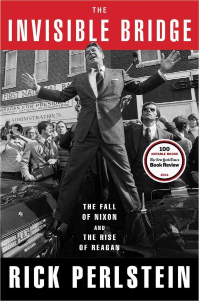 The Invisible Bridge: The Fall of Nixon and the Rise of Reagan cover