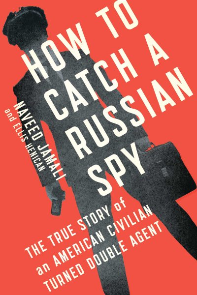 How to Catch a Russian Spy: The True Story of an American Civilian Turned Double Agent cover