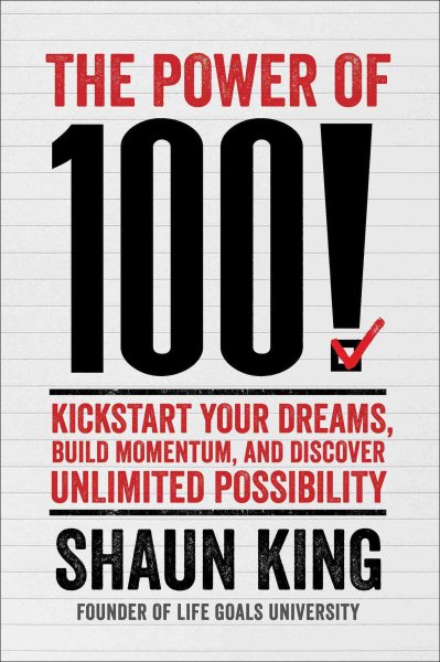 The Power of 100!: Kickstart Your Dreams, Build Momentum, and Discover Unlimited Possibility