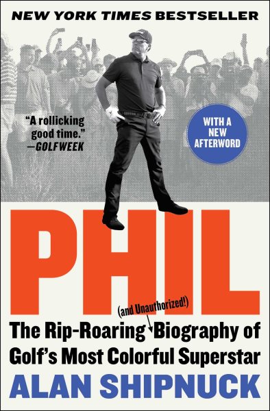 Phil: The Rip-Roaring (and Unauthorized!) Biography of Golf's Most Colorful Superstar cover