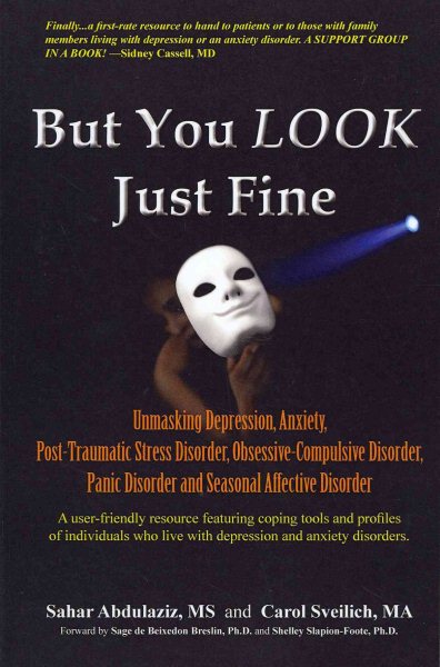 But You LOOK Just Fine: Unmasking Depression, Anxiety, Post-Traumatic Stress Disorder, Obsessive-Compulsive Disorder, Panic Disorder and Seasonal Affective Disorder