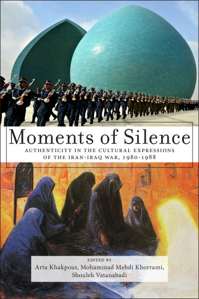 Moments of Silence: Authenticity in the Cultural Expressions of the Iran-Iraq War, 1980-1988 cover