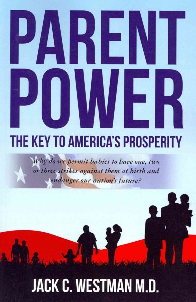 Parent Power: The Key to America's Prosperity: Why do we permit babies to have one, two or three strikes against them at birth and endanger our nation's future? cover