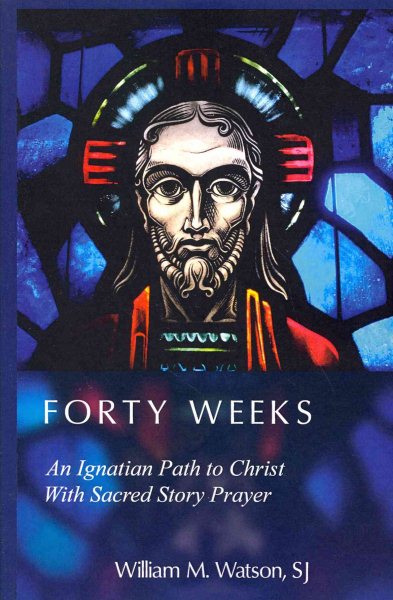 Forty Weeks: An Ignatian Path to Christ With Sacred Story Prayer (Classical Art Edition) cover