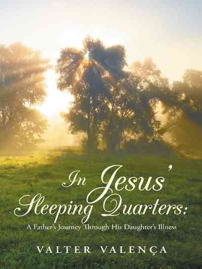 In Jesus' Sleeping Quarters:: A Father's Journey Through His Daughter's Illness cover