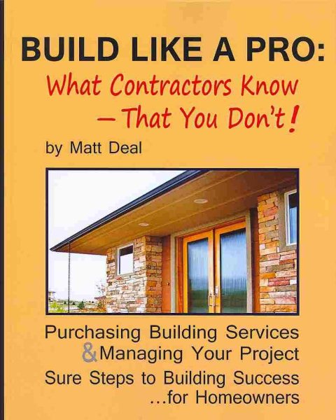 Build Like a Pro: What Your Contractor Knows -- and You Don't! cover