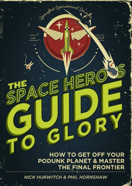 The Space Hero's Guide to Glory: How to Get Off Your Podunk Planet and Master the Final Frontier cover