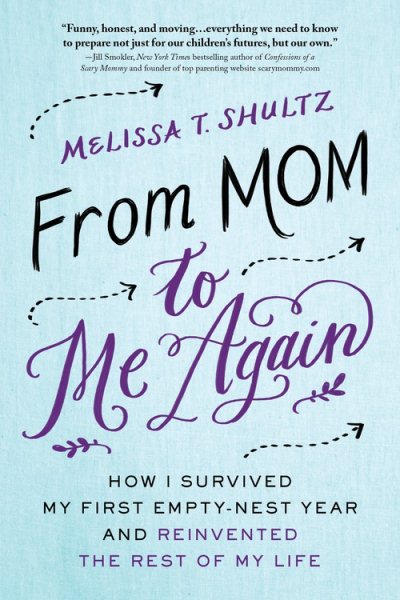 From Mom to Me Again: How I Survived My First Empty-Nest Year and Reinvented the Rest of My Life (Self-Help Book for Moms on Finding Your Purpose After Your Kids Leave the House) cover