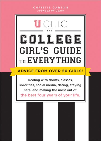 U Chic: The College Girl's Guide to Everything: Dealing with Dorms, Classes, Sororities, Social Media, Dating, Staying Safe, and Making the Most Out of the Best Four Years of Your Life cover