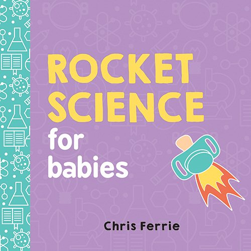 Rocket Science for Babies: A Fun Space and Science Learning Gift for Babies or White Elephant Gift for Adults from the #1 Science Author for Kids (Baby University) cover