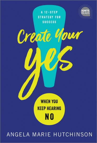 Create Your Yes!: When You Keep Hearing NO: A 12-Step Strategy for Success (Ignite Reads) cover