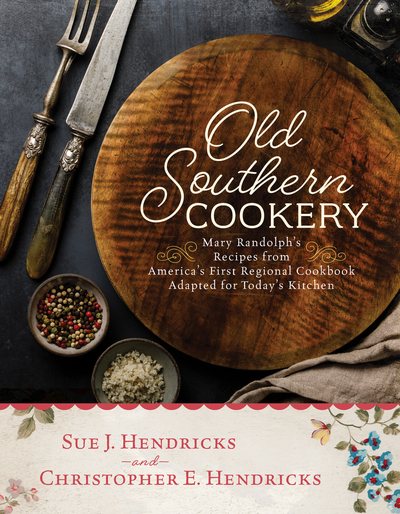 Old Southern Cookery: Mary Randolph's Recipes from America’s First Regional Cookbook Adapted for Today’s Kitchen