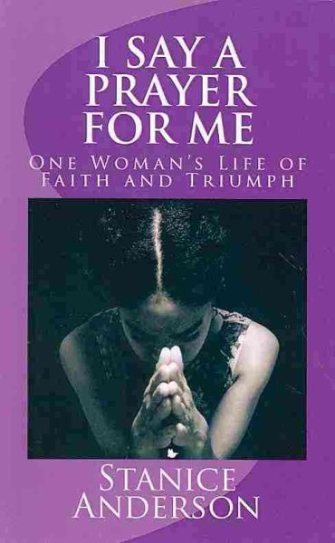 I Say A Prayer For Me: One Woman's Life of Faith and Triumph