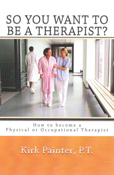 SO YOU WANT TO BE A THERAPIST? How to become a Physical or Occupational Therapist cover