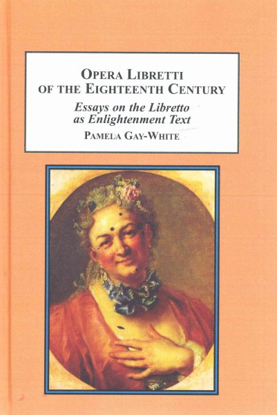 Opera Libretti of the Eighteenth Century: Esays on the Libretto As Enlightenment Text