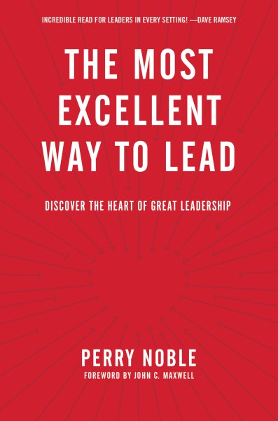The Most Excellent Way to Lead: Discover the Heart of Great Leadership cover