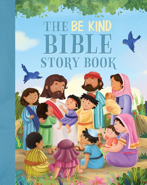 The Be Kind Bible Storybook: 100 Bible Stories about Kindness and Compassion