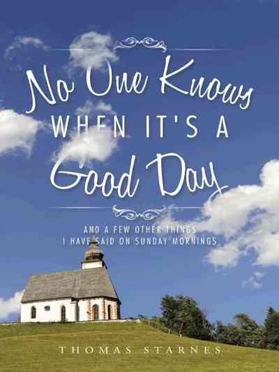 No One Knows When It's a Good Day: And a Few Other Things I Have Said on Sunday Mornings cover