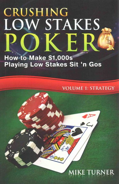 Crushing Low Stakes Poker: How to Make $1,000s Playing Low Stakes Sit 'n Gos, Vol. 1: Strategy