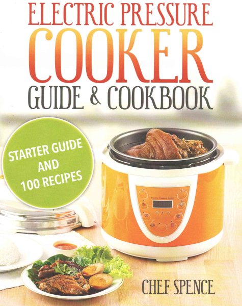 Electric Pressure Cooker Guide and Cookbook: Starter Guide and 100 Delicious Recipes cover