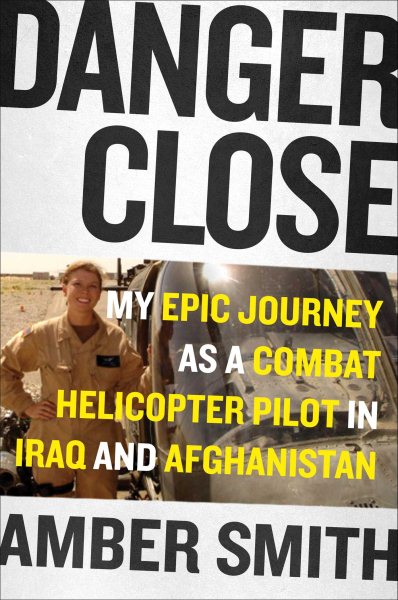 Danger Close: My Epic Journey as a Combat Helicopter Pilot in Iraq and Afghanistan cover