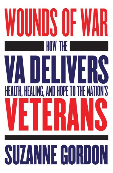 Wounds of War: How the VA Delivers Health, Healing, and Hope to the Nation's Veterans (The Culture and Politics of Health Care Work) cover