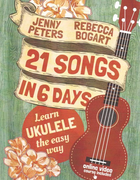 21 Songs in 6 Days: Learn Ukulele the Easy Way: Book + online video (Beginning Ukulele Songs)