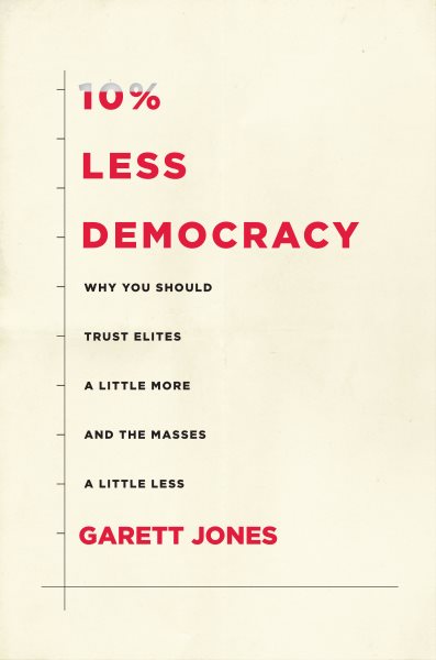 10% Less Democracy: Why You Should Trust Elites a Little More and the Masses a Little Less cover