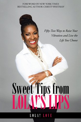 Sweet Tips from Lola!'s Lips: Fifty-Two Ways to Raise Your Vibration and Live the Life You Choose cover