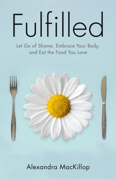 Fulfilled: Let Go of Shame, Embrace Your Body, and Eat the Food You Love cover
