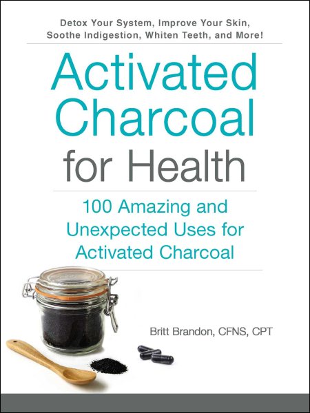 Activated Charcoal for Health: 100 Amazing and Unexpected Uses for Activated Charcoal (For Health Series) cover