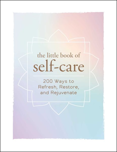 The Little Book of Self-Care: 200 Ways to Refresh, Restore, and Rejuvenate cover