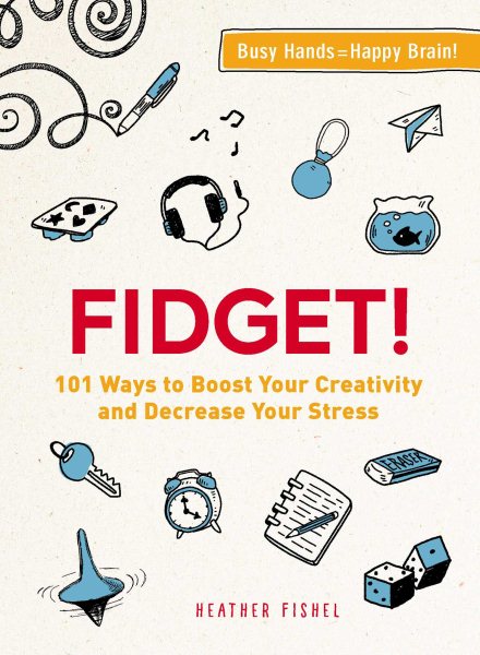 Fidget!: 101 Ways to Boost Your Creativity and Decrease Your Stress cover