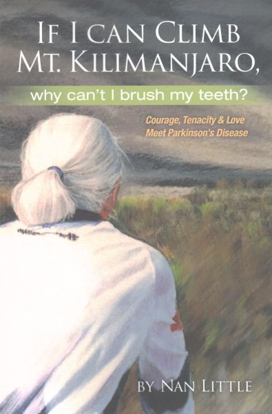 If I Can Climb Mt. Kilimanjaro, Why Can't I Brush My Teeth?: Courage, Tenacity and Love Meet Parkinson's Disease cover