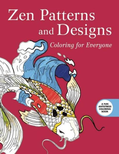 Zen Patterns and Designs: Coloring for Everyone (Creative Stress Relieving Adult Coloring)