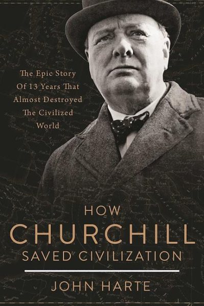 How Churchill Saved Civilization: The Epic Story of 13 Years That Almost Destroyed the Civilized World cover