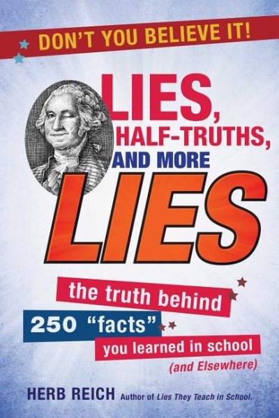Lies, Half-Truths, and More Lies: The Truth Behind 250 "Facts" You Learned in School (and Elsewhere) cover