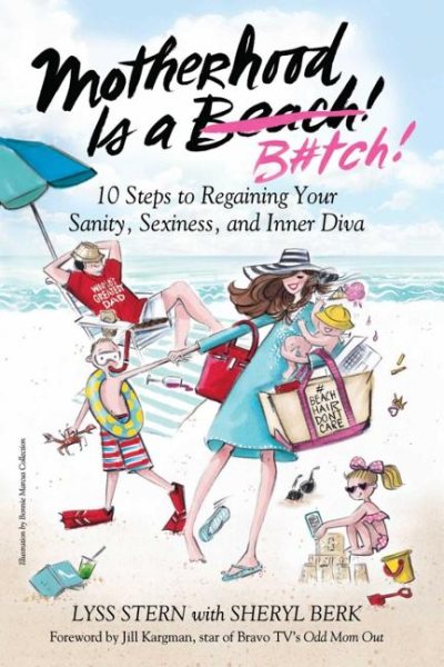 Motherhood Is a B#tch: 10 Steps to Regaining Your Sanity, Sexiness, and Inner Diva