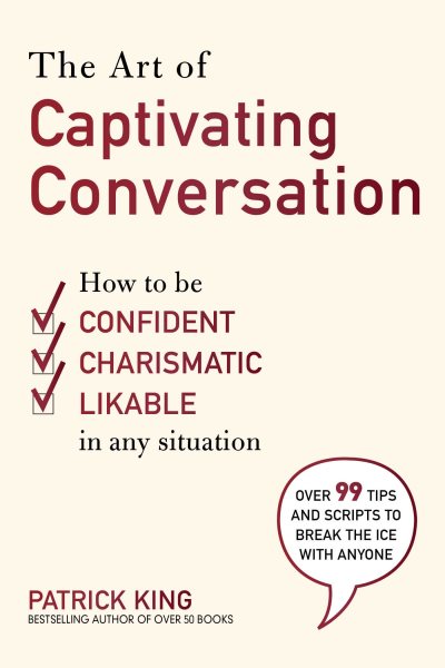 The Art of Captivating Conversation: How to Be Confident, Charismatic, and Likable in Any Situation cover