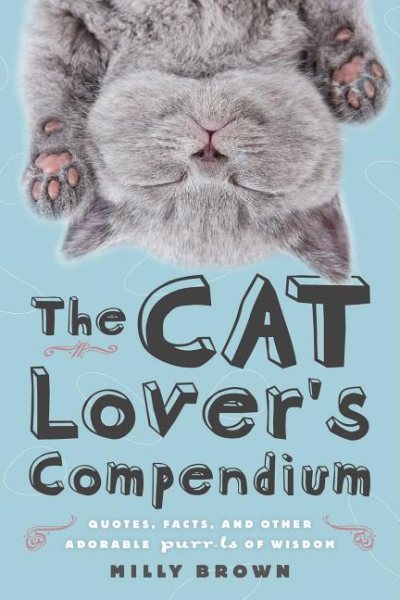 The Cat Lover's Compendium: Quotes, Facts, and Other Adorable Purr-ls of Wisdom cover