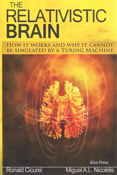 The Relativistic Brain: How it works and why it cannot be simulated by a Turing machine cover
