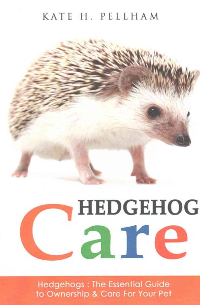 Hedgehogs: The Essential Guide to Ownership & Care for Your Pet (Hedgehog Care) cover