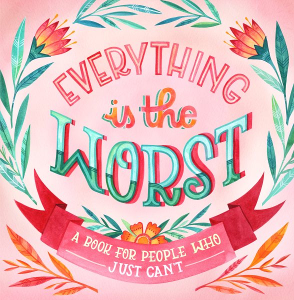 Everything Is the Worst: A Book for People Who Just Can't cover