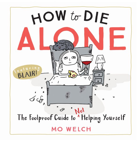 How to Die Alone: The Foolproof Guide to Not Helping Yourself cover