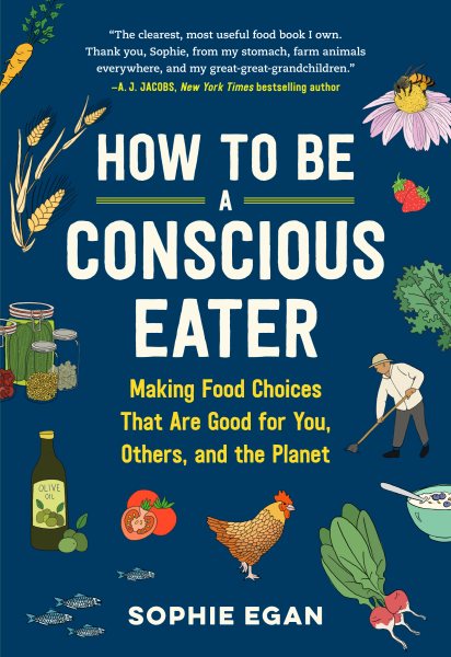 How to Be a Conscious Eater: Making Food Choices That Are Good for You, Others, and the Planet cover